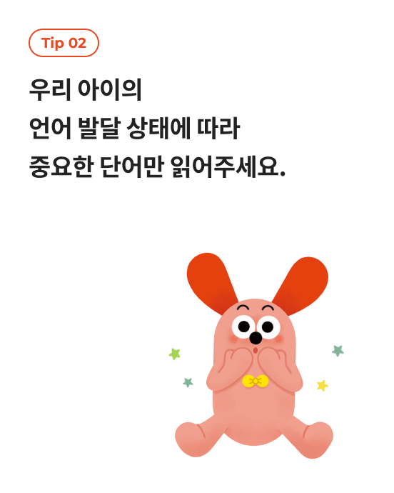 tip 01 그림책을 볼 때는 아이와 마주 앉거나 같은 방향에서 책을 보도록 해요.